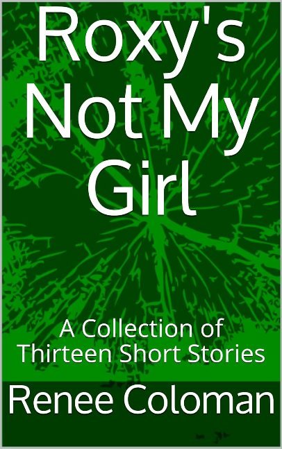 Roxy's Not My Girl: A Collection of Thirteen Short Stories