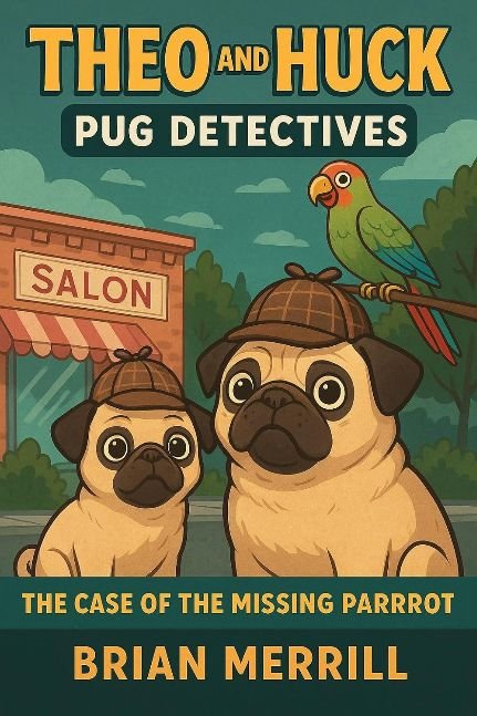 Theo and Huck: Pug Detectives Book 1: The Case of the Missing Parrot