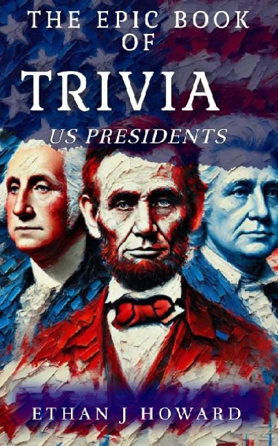 The Epic Book of Trivia: The Ultimate Guide to Trivia, Facts, and Stories About Every American President (The Epic Books of Trivia)