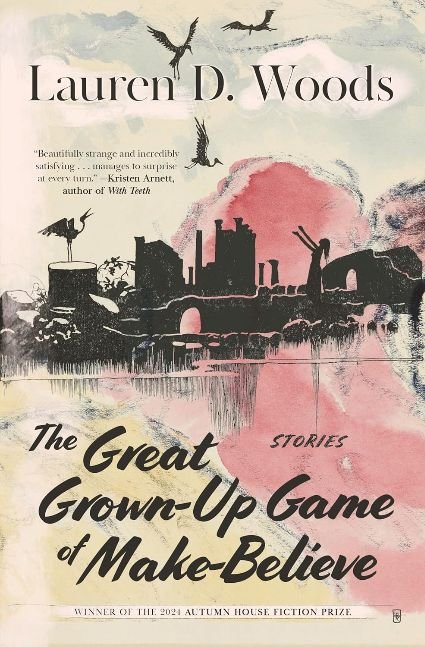 The Great Grown-Up Game of Make-Believe (Autumn House Press Fiction Prize)